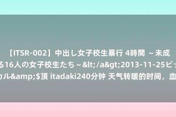 【ITSR-002】中出し女子校生暴行 4時間 ～未成熟なカラダを弄ばれる16人の女子校生たち～</a>2013-11-25ビッグモーカル&$頂 itadaki240分钟 天气转暖的时间，血压会下落，降压药需要调节吗？