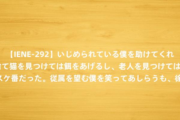 【IENE-292】いじめられている僕を助けてくれたのは まさかのスケ番！！捨て猫を見つけては餌をあげるし、老人を見つけては席を譲るうわさ通りの優しいスケ番だった。従属を望む僕を笑ってあしらうも、徐々にサディスティックな衝動が芽生え始めた高3の彼女</a>2013-07-18アイエナジー&$IE NERGY！117分钟 #2024旅行日志# ————理小径 [彩虹]​独属于四川的独库公路