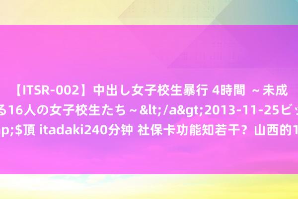 【ITSR-002】中出し女子校生暴行 4時間 ～未成熟なカラダを弄ばれる16人の女子校生たち～</a>2013-11-25ビッグモーカル&$頂 itadaki240分钟 社保卡功能知若干？山西的1项补救影响社保卡使用，尽早了解笃定